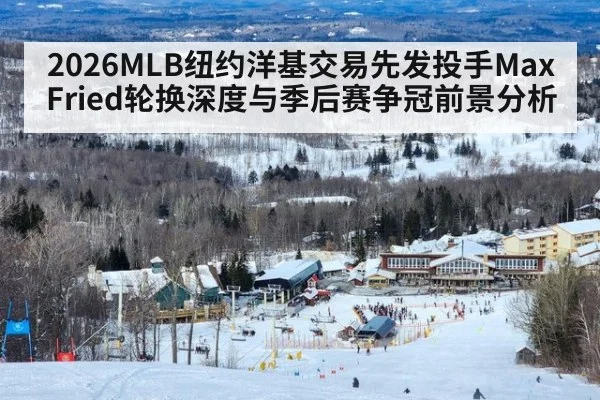 2026MLB纽约洋基交易先发投手Max Fried轮换深度与季后赛争冠前景分析